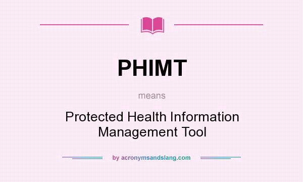 What does PHIMT mean? It stands for Protected Health Information Management Tool