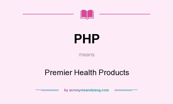 What does PHP mean? It stands for Premier Health Products