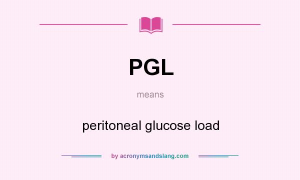 What does PGL mean? It stands for peritoneal glucose load