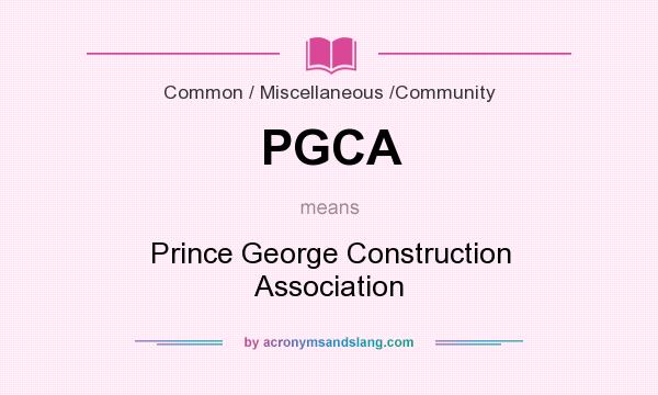What does PGCA mean? It stands for Prince George Construction Association