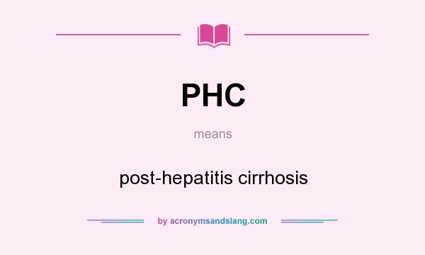 What does PHC mean? It stands for post-hepatitis cirrhosis