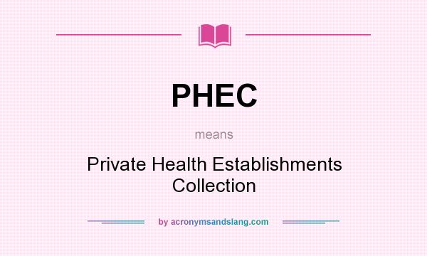What does PHEC mean? It stands for Private Health Establishments Collection