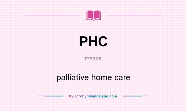 What does PHC mean? It stands for palliative home care