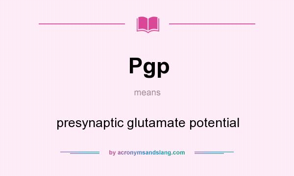 What does Pgp mean? It stands for presynaptic glutamate potential