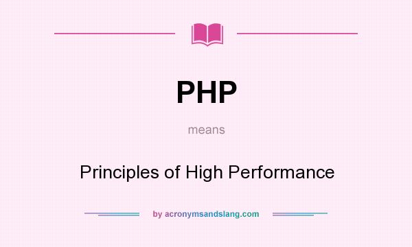 What does PHP mean? It stands for Principles of High Performance