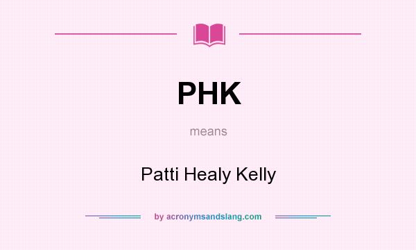 What does PHK mean? It stands for Patti Healy Kelly