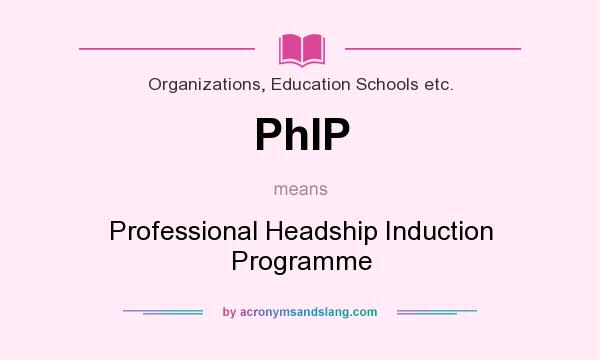 What does PhIP mean? It stands for Professional Headship Induction Programme