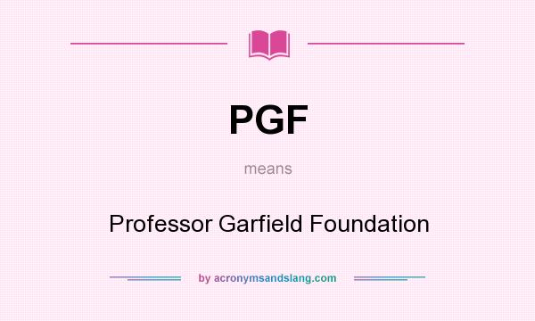 What does PGF mean? It stands for Professor Garfield Foundation