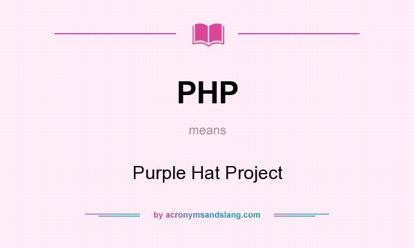 What does PHP mean? It stands for Purple Hat Project