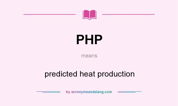 What does PHP mean? It stands for predicted heat production