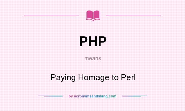 What does PHP mean? It stands for Paying Homage to Perl