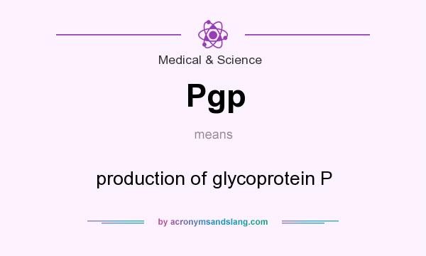 What does Pgp mean? It stands for production of glycoprotein P