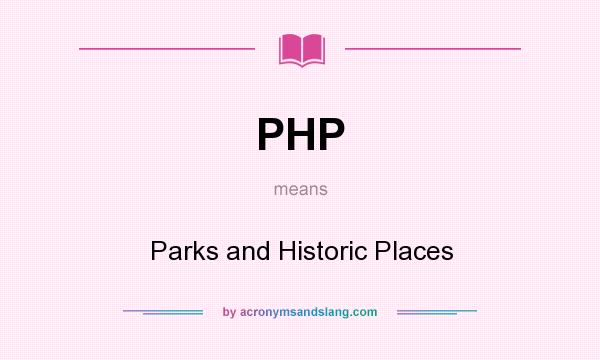 What does PHP mean? It stands for Parks and Historic Places