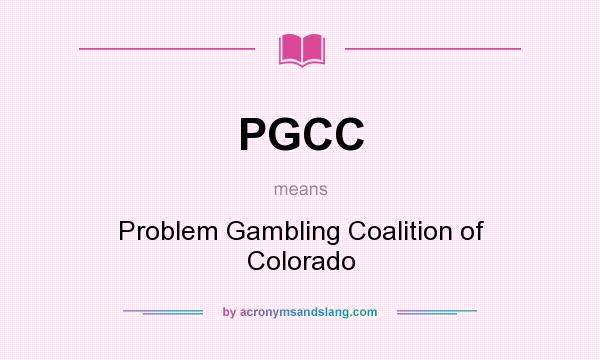 What does PGCC mean? It stands for Problem Gambling Coalition of Colorado