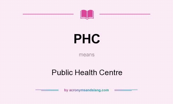 What does PHC mean? It stands for Public Health Centre