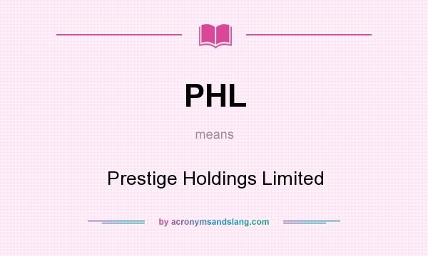 What does PHL mean? It stands for Prestige Holdings Limited