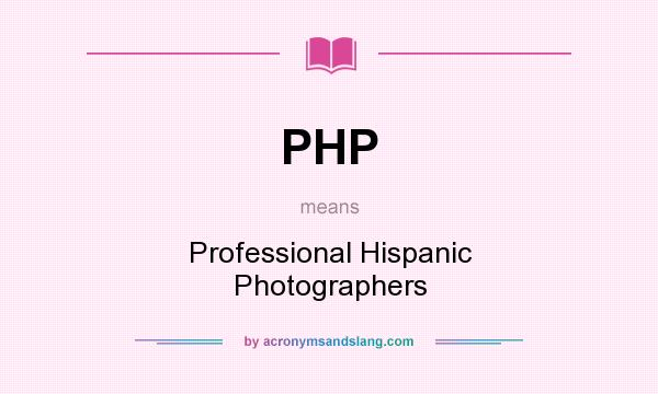 What does PHP mean? It stands for Professional Hispanic Photographers