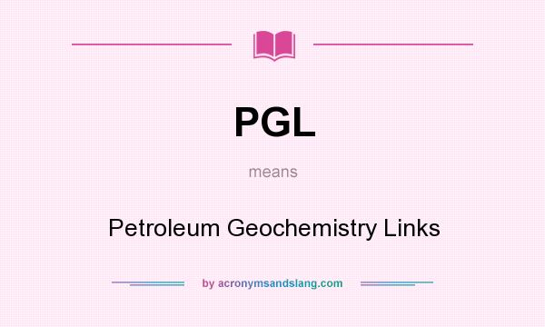 What does PGL mean? It stands for Petroleum Geochemistry Links