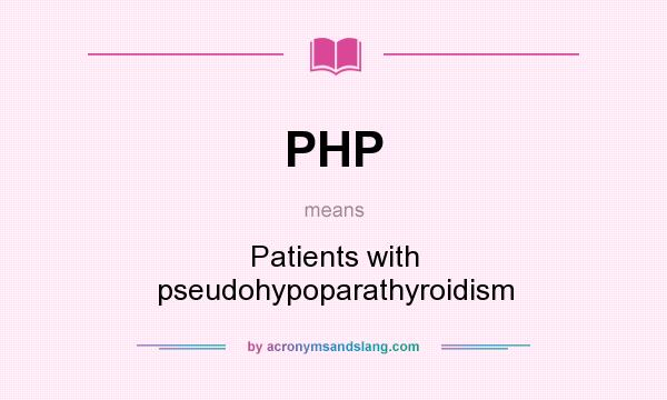 What does PHP mean? It stands for Patients with pseudohypoparathyroidism