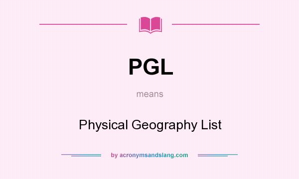 What does PGL mean? It stands for Physical Geography List