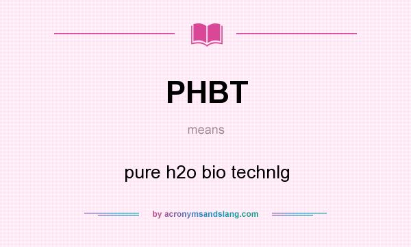 What does PHBT mean? It stands for pure h2o bio technlg