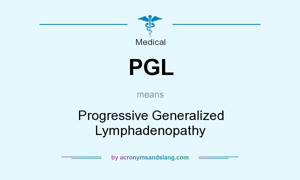 What does PGL mean? It stands for Progressive Generalized Lymphadenopathy