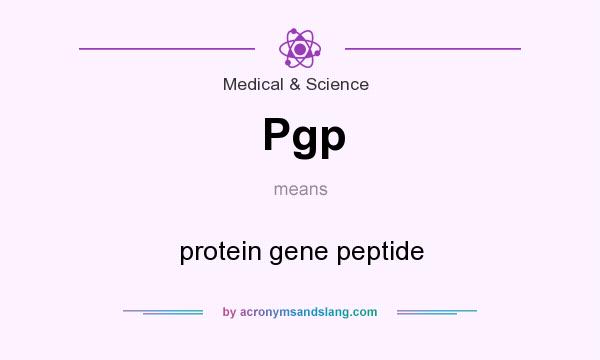 What does Pgp mean? It stands for protein gene peptide