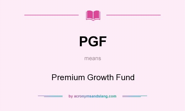 What does PGF mean? It stands for Premium Growth Fund