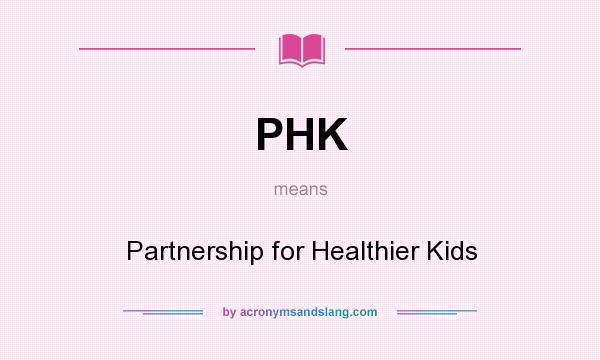 What does PHK mean? It stands for Partnership for Healthier Kids