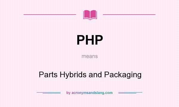 What does PHP mean? It stands for Parts Hybrids and Packaging