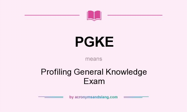 What does PGKE mean? It stands for Profiling General Knowledge Exam
