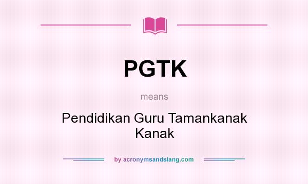 What does PGTK mean? It stands for Pendidikan Guru Tamankanak Kanak