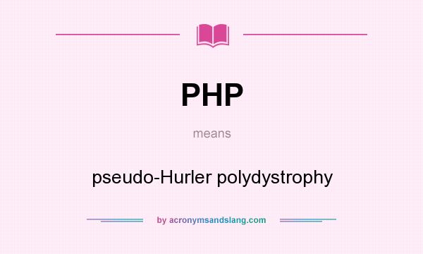 What does PHP mean? It stands for pseudo-Hurler polydystrophy