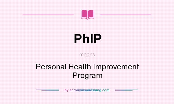 What does PhIP mean? It stands for Personal Health Improvement Program