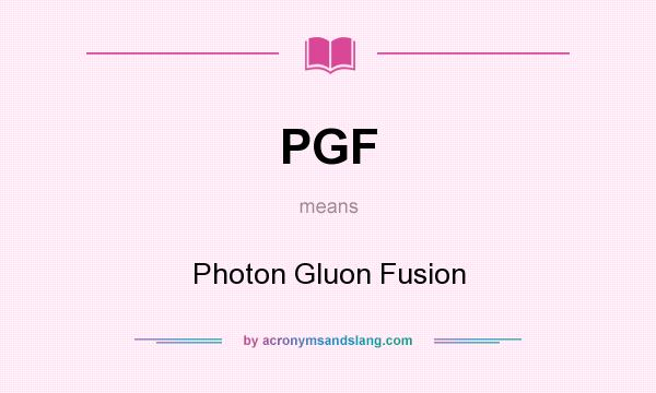 What does PGF mean? It stands for Photon Gluon Fusion