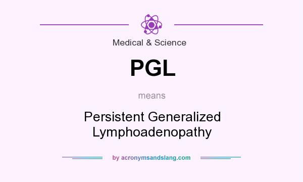 What does PGL mean? It stands for Persistent Generalized Lymphoadenopathy