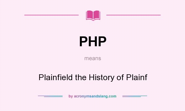 What does PHP mean? It stands for Plainfield the History of Plainf