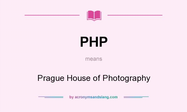 What does PHP mean? It stands for Prague House of Photography