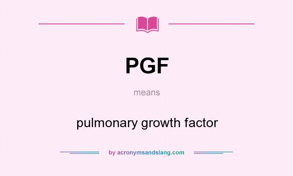 What does PGF mean? It stands for pulmonary growth factor