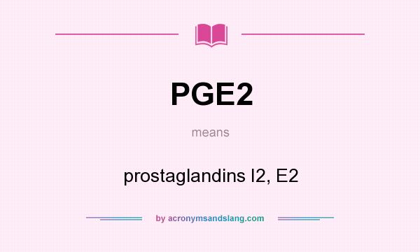 What does PGE2 mean? It stands for prostaglandins I2, E2