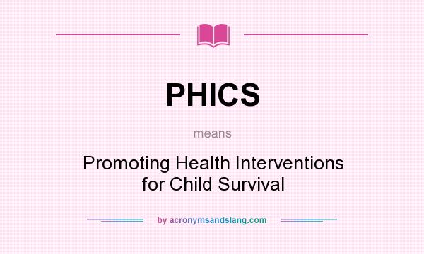 What does PHICS mean? It stands for Promoting Health Interventions for Child Survival