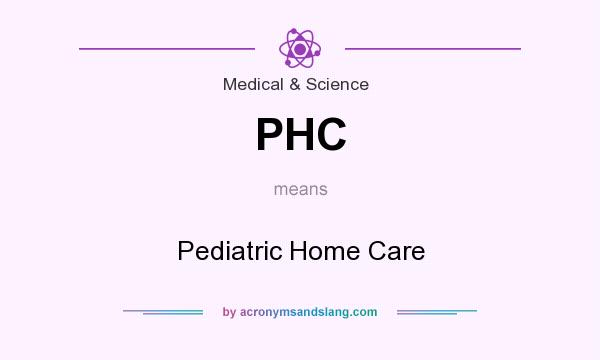 What does PHC mean? It stands for Pediatric Home Care