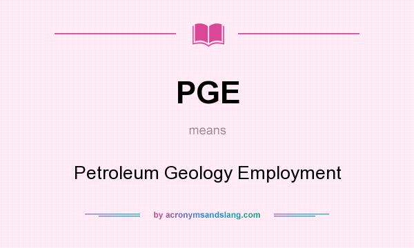 What does PGE mean? It stands for Petroleum Geology Employment