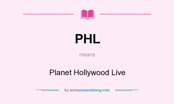 What does PHL mean? It stands for Planet Hollywood Live