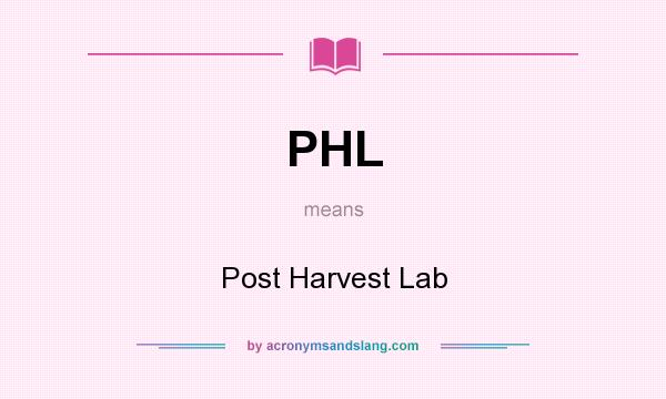 What does PHL mean? It stands for Post Harvest Lab