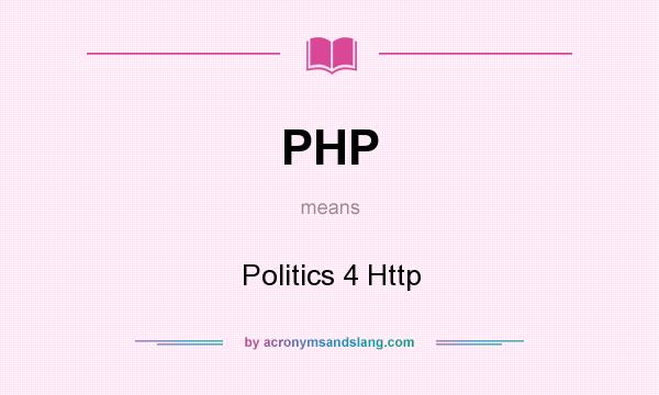 What does PHP mean? It stands for Politics 4 Http