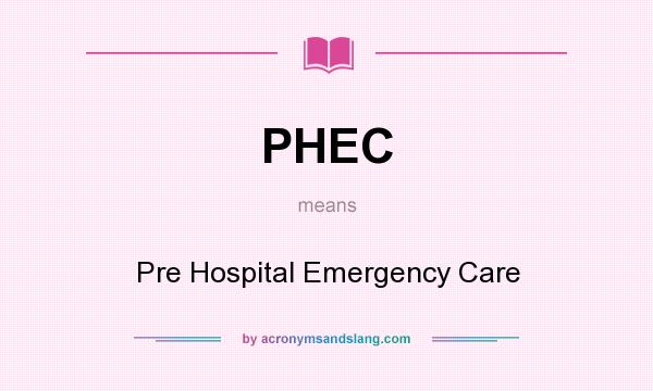 What does PHEC mean? It stands for Pre Hospital Emergency Care