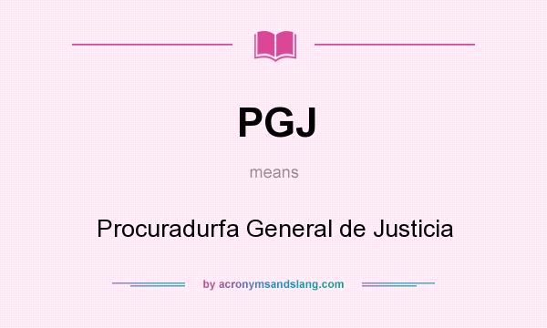 What does PGJ mean? It stands for Procuradurfa General de Justicia