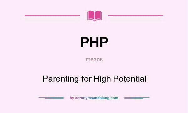 What does PHP mean? It stands for Parenting for High Potential