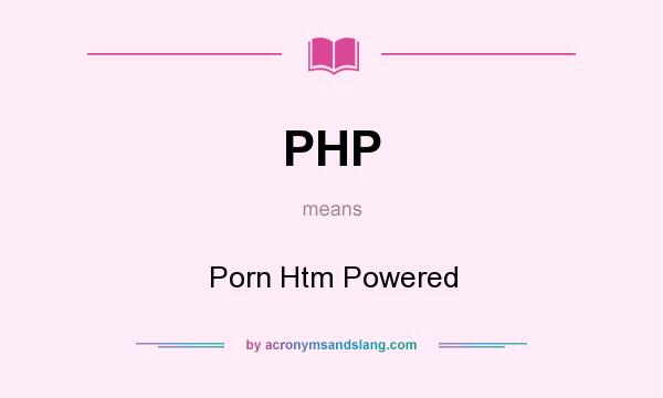 What does PHP mean? It stands for Porn Htm Powered